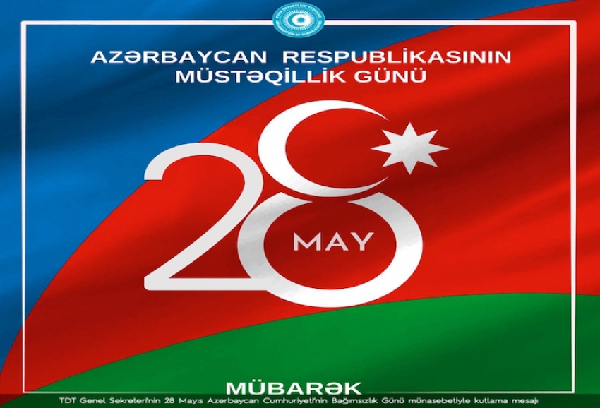TDT Genel Sekreteri'nin 28 Mayıs Azerbaycan Cumhuriyeti’nin Bağımsızlık Günü münasebetiyle kutlama mesajı