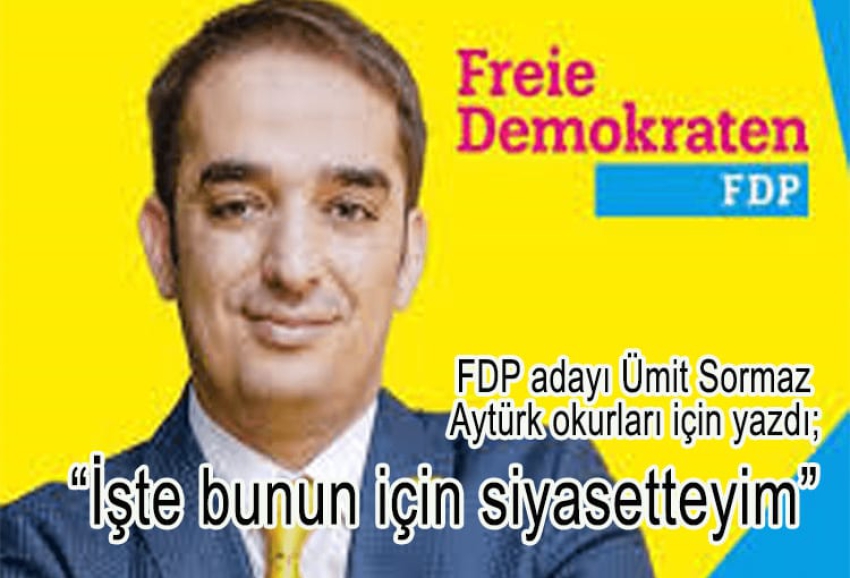 FDP Adayı Ümit Sormaz yazdı; “İşte ben bunun için politikadayım”