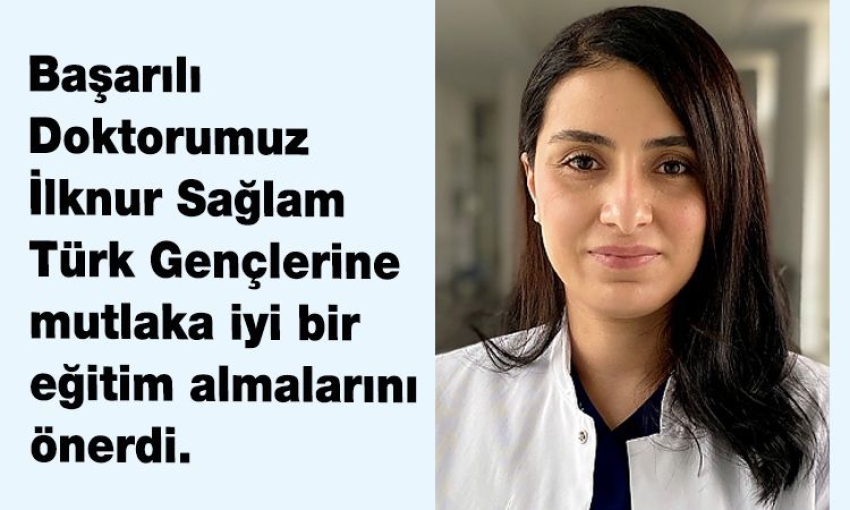 Dr. İlknur Sağlam’dan Türk Gençlerine; “Eğitim almak geleceğiniz için çok önemlidir”